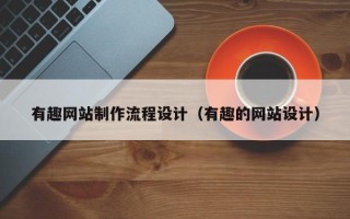 灌南有趣网站制作流程设计（有趣的网站设计）
